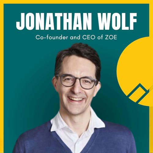 #107 Jonathan Wolf&mdash; Co-Founder and CEO of ZOE: The Growth of a Founder, the Most Important Leadership Skills, and How to Raise 7 Million Euros in 3 Weeks (Encore)