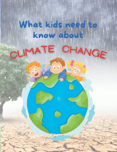 What Kids Need To Know About Climate Change: A Fun Engaging Introduction To Climate Change For Kids