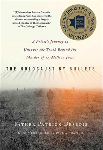 The Holocaust by Bullets: A Priest's Journey to Uncover the Truth Behind the Murder of 1.5 Million Jews