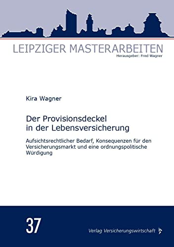 Preisvergleich Produktbild Der Provisionsdeckel in der Lebensversicherung: Aufsichtsrechtlicher Bedarf, Konsequenzen für den Versicherungsmarkt und eine ordnungspolitische Würdigung (Leipziger Masterarbeiten)