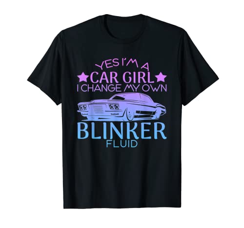 Yes I m a Car Girl I Change My Own Blinker Fluid - Funny T-Shirt