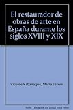 El Restaurador De Obras De Arte En España Durante Los Siglos XVIII Y XIX