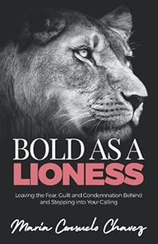 Bold as a Lioness: Leaving the Fear, Guilt and Condemnation Behind and Stepping into Your Calling