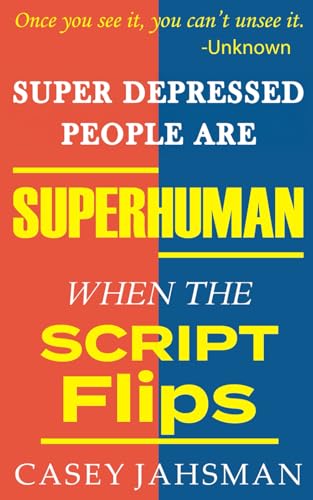 Super Depressed People Are Superhuman: When The Script Flips (The Superhuman Series)