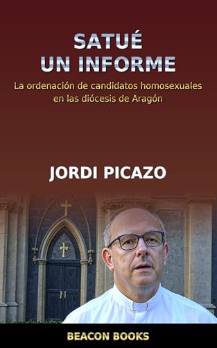 SATUÉ, UN INFORME: La ordenación de candidatos homosexuales en las diócesis de Aragón (Periodismo de Libro nº 2) SATUÉ, UN INFORME: La ordenación de candidatos homosexuales en las diócesis de Aragón (Periodismo de Libro nº 2)