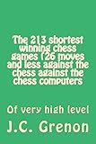 The 213 shortest winning chess games (26 moves and less against the chess against the chess computers: Of very high level