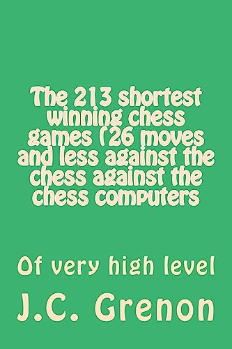 The 213 shortest winning chess games (26 moves and less against the chess against the chess computers: Of very high level