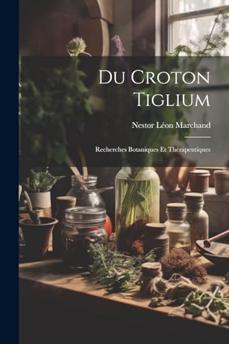 Du Croton Tiglium: Recherches Botaniques Et Thérapeutiques