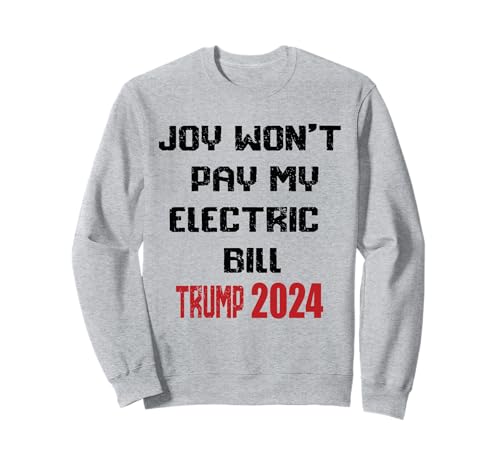 Joy won't pay my electric bill , trump 2024, election debate Sweatshirt
