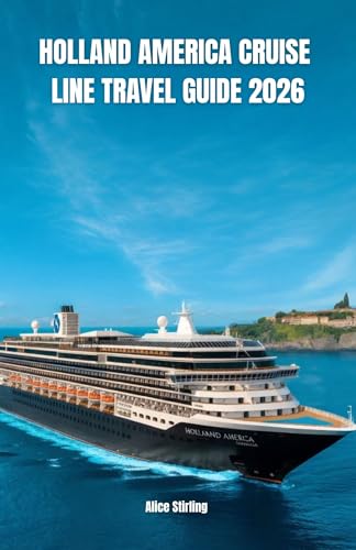 Holland America Cruise Line Travel Guide 2026: Navigating Ships, Selecting Staterooms, Exploring Alaska, Caribbean & Mediterranean Ports, Dining Packages, Shore Excursions and Budget-Smart Cruising