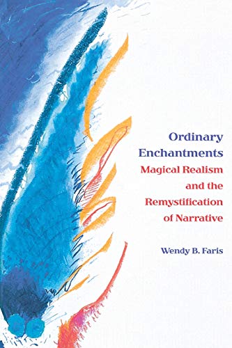 Ordinary Enchantments: Magical Realism and the Remystification of Narrative