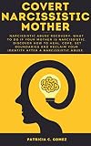 COVERT NARCISSISTIC MOTHER: Narcissistic abuse recovery: What to do if your mother is narcissistic. Discover how to heal, cope, set boundaries and reclaim ... a narcissistic abuse. (English Edition)
