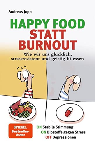 Happy Food statt Burnout – Der Masterplan gegen Stress, Burnout und Depressionen. Neue Forschung: Wie gute Ernährung messbar Konzentration, Stressresistenz und Stimmung verbessern.