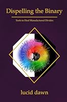 Dispelling the Binary: Tools to Heal Manufactured Divides B0DXTFWP5G Book Cover