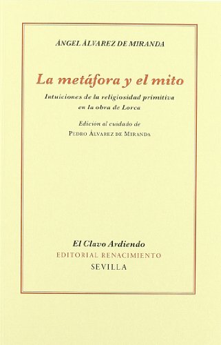 La Metáfora y El Mito: Intuiciones de la religiosidad primitiva en la obra de Lorca (El Clavo Ardie La Metáfora y El Mito: Intuiciones de la religiosidad primitiva en la obra de Lorca (El Clavo Ardie