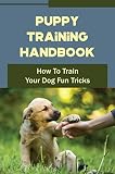 Puppy Training Handbook: How To Train Your Dog Fun Tricks (English Edition)
