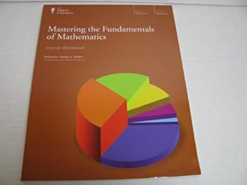 Mastering the Fundamentals of Mathematics Course Workbook The Great Courses