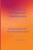 Unleashing Emotional Intelligence: Integrating CBT for Personal and Interpersonal Success.