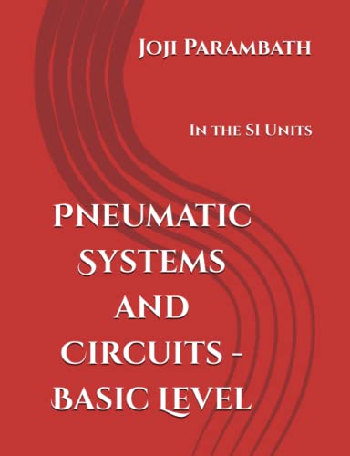 Pneumatic Systems and Circuits - Basic Level: In the SI Units (Pneumatic Book Series (in the SI Units))