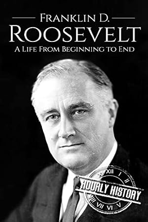 Book cover Franklin D. Roosevelt: A Life From Beginning to End (Biographies of US Presidents)