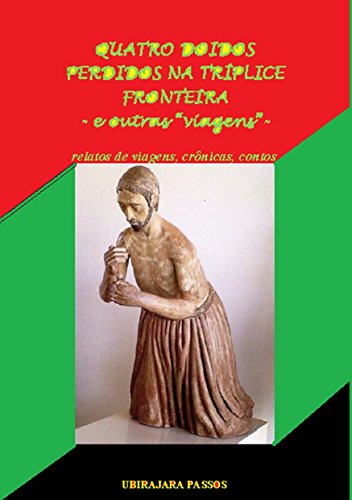 QUATRO DOIDOS PERDIDOS NA TRÍPLICE FRONTEIRA - e outras viagens: relatos de viagens, crônicas, conto