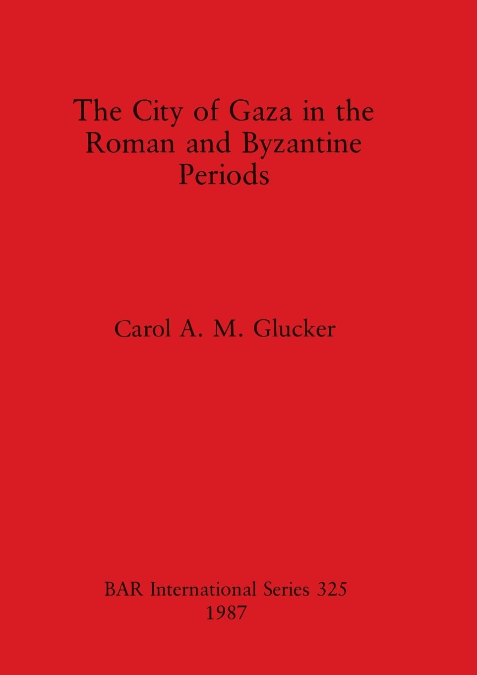The City of Gaza in the Roman and Byzantine Periods: 325 (British Archaeological Reports International Series)