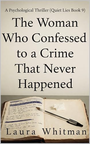 The Woman Who Confessed to a Crime That Never Happened: A Psychological Thriller (Quiet Lies Book 9)