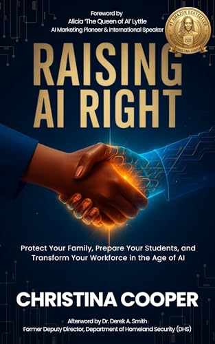 RAISING AI RIGHT: Protect Your Family, Prepare Your Students, and Transform Your Workforce in the Age of AI