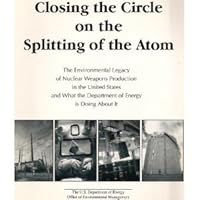 Closing the Circle on the Splitting of the Atom: The Environmental Legacy of Nuclear Weapons Production in the United States and What the Department o 0160484480 Book Cover
