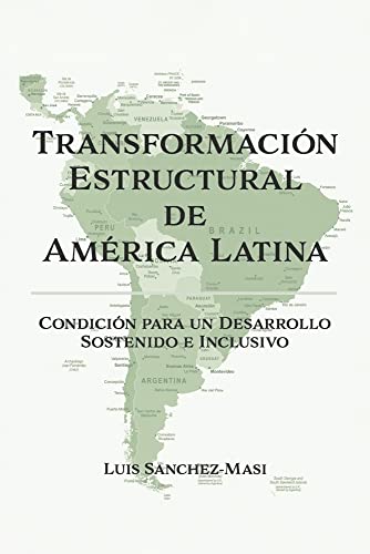 Transformación Estructural de América Latina: Condición para un Desarrollo Sostenido e Inclusivo (Spanish Edition)