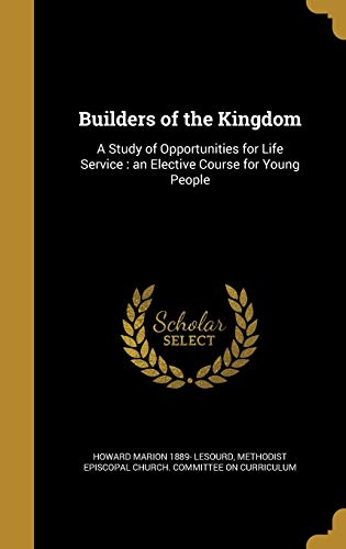 Builders of the Kingdom: A Study of Opportunities for Life Service: an Elective Course for Young People