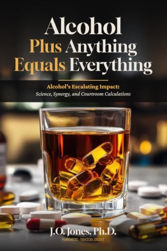 Alcohol Plus Anything Equals Everything: Alcohol’s Escalating Impact: Science, Synergy, and Courtroom Calculations - image 1