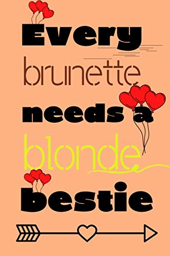 EVERY BRUNETTE NEEDS A BLONDE BESTIE: Notebooks for Friends, Notebook for Writing and Drawing