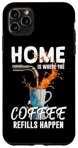HOME IS WHERE THE COFFEE REFILLS HAPPEN �X�}�z�P�[�X iPhone 11 Pro Max �p