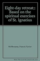 Eight-day retreat;: Based on the spiritual exercises of St. Ignatius B0007DTSOO Book Cover