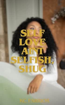 Self Love Ain't Selfish, Shug - Kindle edition by Farrior, Kaitlan C