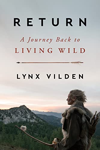 Return: A Journey Back to Living Wild – An Earth Advocate's Memoir of Stone Age Immersion and Ancestral Wisdom