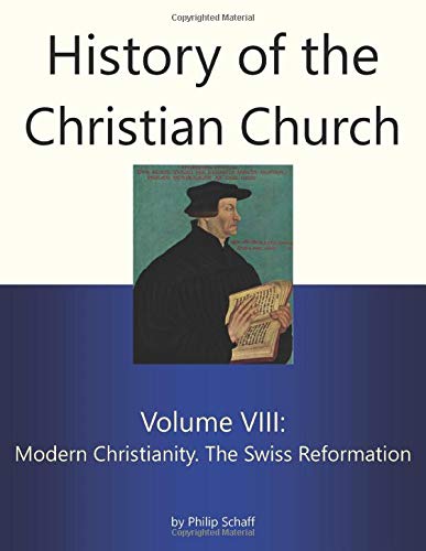 History of the Christian Church, Volume VIII: Modern Christianity. The Swiss Reformation