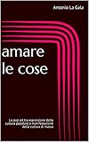  Amare le cose: La pop art tra espressione della cultura popolare e manifestazione della cultura di massa (Italian Edition)