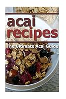 Acai Recipes: The Ultimate Acai Guide 1515020223 Book Cover