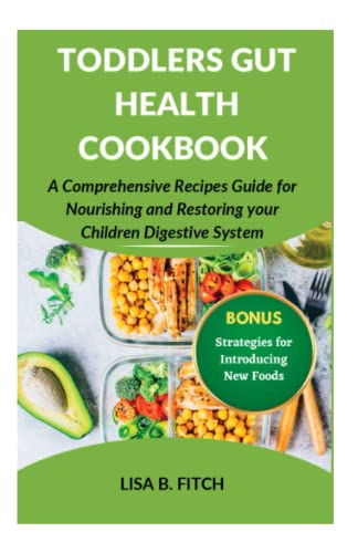 Toddlers Gut Health Cookbook: A Comprehensive Recipes Guide For Nourishing And Restoring Your Children Digestive System
