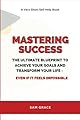 Mastering Success: The Ultimate Blueprint to Achieve Your Goals and Transform Your Life - Even if it feels impossible
