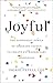 Joyful: The Surprising Power of Ordinary Things to Create Extraordinary Happiness