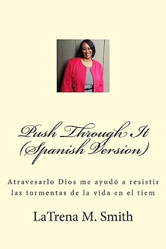 Push Through It (Spanish Version): Atravesarlo Dios me ayudó a resistir las tormentas de la vida en el tiem (Spanish Edition)