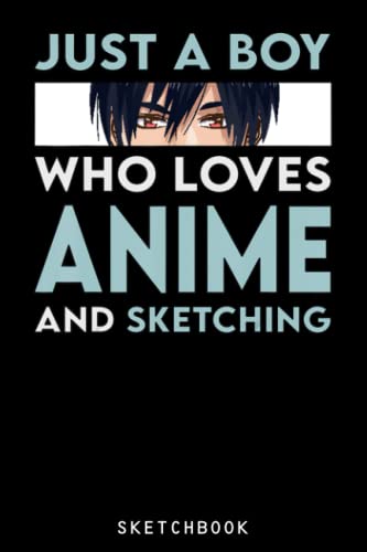 Anime and sketching gift just a boy who loves anime: size 6x9 120 blank pages