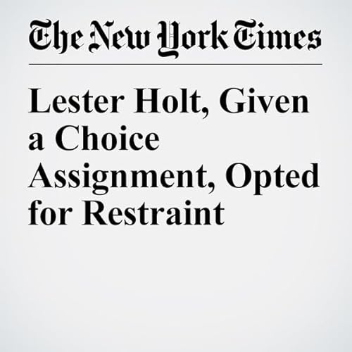 Lester Holt, Given a Choice Assignment, Opted for Restraint cover art