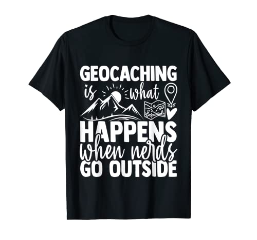 Geocaching Happens When Nerds Go Outside - Geocaching T-Shirt