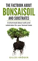 The factbook about Bonsaisoil and substrates: a shortread about soils and substrates for your bonsai trees B09XZD3H6V Book Cover