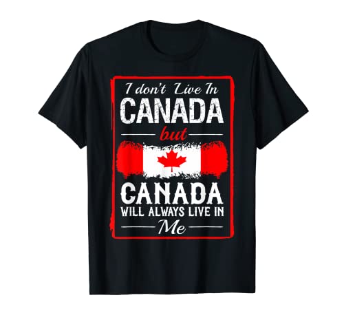 Dont Live In Canada Always Live In Me Regalo Camiseta