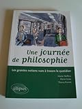 Une journÃ©e de philosophie. Les grandes notions vues Ã  travers le quotidien